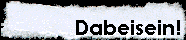 Dabeisein!